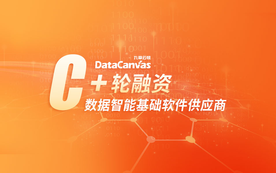 「九章云极DataCanvas」完成C+轮融资，用云中云战略引领数据智能基础软件升级